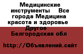 Медицинские инструменты  - Все города Медицина, красота и здоровье » Другое   . Белгородская обл.